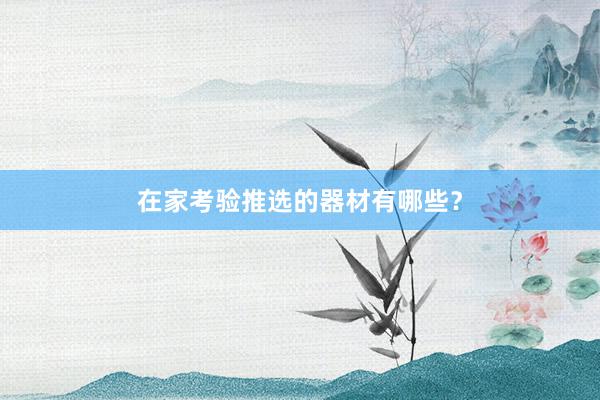 在家考验推选的器材有哪些?